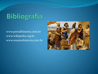 www.portalhistoria.com.br
www.wikipedia.org.br
www.resumohistoria.com.br
 