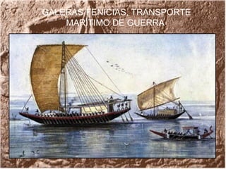 GALERAS FENICIAS, TRANSPORTE
MARÌTIMO DE GUERRA.