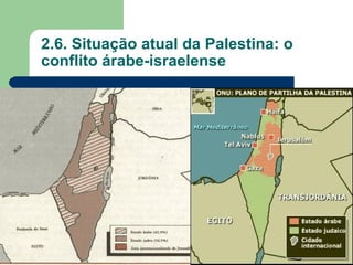 2.6. Situação atual da Palestina: o
conflito árabe-israelense
 