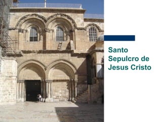 Santo
Sepulcro de
Jesus Cristo
 