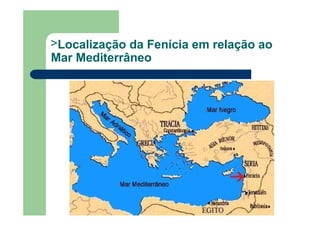 >Localização da Fenícia em relação ao
Mar Mediterrâneo
 