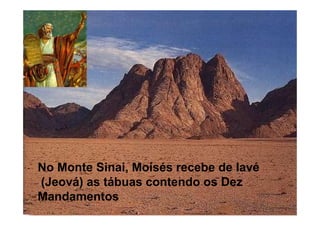 No Monte Sinai, Moisés recebe de Iavé
(Jeová) as tábuas contendo os Dez
Mandamentos
 