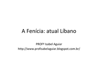 A Fenícia: atual Líbano

            PROFª Isabel Aguiar
http://www.profisabelaguiar.blogspot.com.br/
 