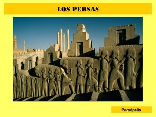 LOS PERSAS
Persépolis
