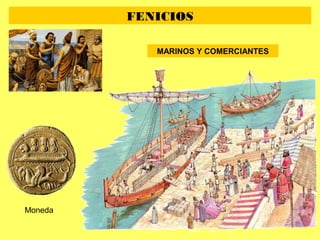 FENICIOS
MARINOS Y COMERCIANTES
Moneda