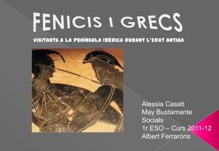 Visitants a la Península Ibèrica durant l’Edat Antiga




                                      Alessia Casati
                                      May Bustamante
                                      Socials
                                      1r ESO – Curs 2011-12
                                      Albert Ferrarons
 