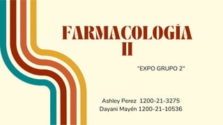 FARMACOLOGÍA
II
Ashley Perez 1200-21-3275
Dayani Mayén 1200-21-10536
“EXPO GRUPO 2"
 