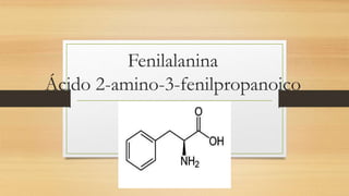 Fenilalanina
Ácido 2-amino-3-fenilpropanoico
 