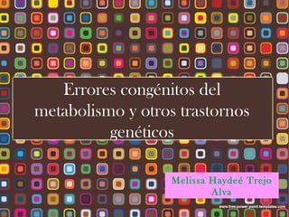 Errores congénitos del
metabolismo y otros trastornos
          genéticos

                   Melissa Haydeé Trejo
                           Alva
 
