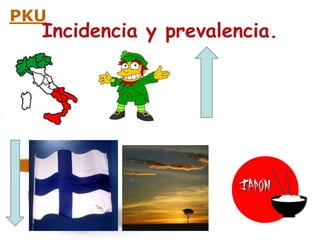 Page 9
PKU
Incidencia y prevalencia.
 