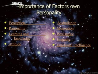 Importance of Factors own Personality Perception  Rationality   Learning and  knowledge Attitude   Assimilation Motivation Persistence Empathy Emotional intelligence 