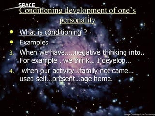 Conditioning development of one’s personality What is conditioning  ? Examples When we have…..negative thinking into.. For example , we think… I develop… when our activity…family not came…used self…present…age home. 