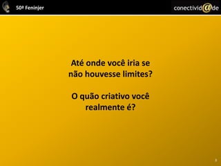 3Até onde você iria se não houvesse limites?O quão criativo você realmente é?3