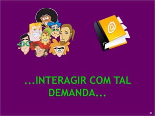 ...PARA ENTÃO CRIAR “COLAS SOCIAIS”, MOTIVOS PARA INTERAGIREM COM O SITE,...80