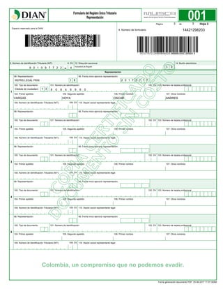 103. Número de tarjeta profesional:
-
102. DV101. Número de identificación:
98. Representación:
100. Tipo de documento:
99. Fecha inicio ejercicio representación:
104. Primer apellido 105. Segundo apellido 106. Primer nombre
108. Número de Identificación Tributaria (NIT):
-
107. Otros nombres
109. DV 110. Razón social representante legal
Colombia, un compromiso que no podemos evadir.
001
1
103. Número de tarjeta profesional:
-
102. DV101. Número de identificación:
98. Representación:
100. Tipo de documento:
99. Fecha inicio ejercicio representación:
104. Primer apellido 105. Segundo apellido 106. Primer nombre
108. Número de Identificación Tributaria (NIT):
-
107. Otros nombres
109. DV 110. Razón social representante legal
2
103. Número de tarjeta profesional:
-
102. DV101. Número de identificación:
98. Representación:
100. Tipo de documento:
99. Fecha inicio ejercicio representación:
104. Primer apellido 105. Segundo apellido 106. Primer nombre
108. Número de Identificación Tributaria (NIT):
-
107. Otros nombres
109. DV 110. Razón social representante legal
3
103. Número de tarjeta profesional:
-
102. DV101. Número de identificación:
98. Representación:
100. Tipo de documento:
99. Fecha inicio ejercicio representación:
104. Primer apellido 105. Segundo apellido 106. Primer nombre
108. Número de Identificación Tributaria (NIT):
-
107. Otros nombres
109. DV 110. Razón social representante legal
4
103. Número de tarjeta profesional:
-
102. DV101. Número de identificación:
98. Representación:
100. Tipo de documento:
99. Fecha inicio ejercicio representación:
104. Primer apellido 105. Segundo apellido 106. Primer nombre
108. Número de Identificación Tributaria (NIT):
-
107. Otros nombres
109. DV 110. Razón social representante legal
5
Página de
Espacio reservado para la DIAN
4. Número de formulario
Hoja 3
5. Número de Identificación Tributaria (NIT): 6. DV
-
12. Dirección seccional 14. Buzón electrónico
Representación
14421298203
9 0 1 0 9 7 7 2 2 4 Impuestos de Bogotá 3 2
3 3
REPRS LEGAL PRIN 1 8 2 0 1 7 0 7 1 7
Cédula de ciudadaní 1 3 8 0 8 4 9 9 6 0
VARGAS HOYA OSCAR ANDRES
Fecha generación documento PDF: 25-08-2017 11:07:30AM
 