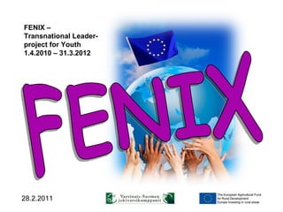 FENIX –  Transnational Leader-project for Youth 1.4.2010 – 31.3.2012 FENIX 
