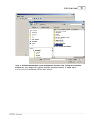 Ambiente principal       151




         Salvar os relatórios exibidos neste formato é interessante em casos onde exista a necessidade de
         enviá-los para outra pessoa por e-mail, por exemplo. Seguindo o exemplo do arquivo aberto
         anteriormente, tem-se abaixo a exibição deste relatório.




© 2012 Nox Automação
 