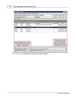 176      Nox Automação - Manual Fenix 1.99




      O cadastro de mercadoria possui diversas ferramentas. Algumas delas são exibidas somente na janela
      em Lista, pois sua ação pode ser aplicada a múltiplos registros.




                                                                                      © 2012 Nox Automação
 