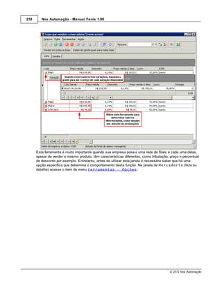 218      Nox Automação - Manual Fenix 1.99




      Esta ferramenta é muito importante quando sua empresa possui uma rede de filiais e cada uma delas,
      apesar de vender o mesmo produto, têm características diferentes, como tributação, preço e percentual
      de desconto por exemplo. Entretanto, antes de utilizar esta janela é necessário saber que há uma
      opção específica que determina o comportamento desta função. Na janela de Mercadoria (lista ou
      detalhe) acesse o item de menu Ferramentas - Opções:




                                                                                        © 2012 Nox Automação
 