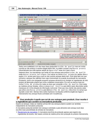 236      Nox Automação - Manual Fenix 1.99




          Tenho uma confeitaria e um dos meus itens produzidos é o Pão de queijo mas em minha
          cozinha eu não produzo a receita integral deste item, eu prefiro comprar uma Massa pronta
          industrializada que sofre apenas adição de Água e Sal antes de ir para o forno.
          Sabendo disso, as mercadorias que sairão do meu estoque para produzir o Pão de queijo
          serão Massa pronta, Sal e Água. Vou indicar na coluna Usar produção destes itens a
          opção Sim, exceto para Água pois eu não controlo estoque deste item. Esta ação fará com que
          somente o estoque dos referidos itens seja movimentado na ocasião da produção da mercadoria.
          Entretanto, tenho uma obrigação enquanto empresa alimentícia em divulgar os ingredientes de todo
          produto de fabricação própria que minha confeitaria comercializa. Por isso eu preciso listar em
          minha Ficha de produção todos os itens que comporão o Pão de queijo. Com todos
          as matérias primas listadas, utilizo a coluna Usar receita para definir quais descrições serão
          impressas em minha etiqueta de informação nutricional. Visto que meu cliente não precisa saber
          que utilizo uma Massa pronta para fabricar o Pão de queijo, indico Não no campo que
          equivale a este item. Demais itens serão impressos na etiqueta conforme exigências legais e
          internamente meu estoque ficará controlado sem incoerências.


          Usar produção é aquilo que sai do seu estoque para produzir, Usar receita é
      o ingrediente que contém na mercadoria produzida.
      Quanto ao estoque, todas as matérias primas têm seu estoque próprio e podem ser vendidas
      independente da mercadoria produzida.
      A mercadoria produzida também tem estoque controlado e para alimentar este estoque você deve
      escolher duas possibilidade de entrada da mercadoria:
         Recebimento de mercadoria: A mercadoria terá ficha de produção apenas para registro dos
         ingredientes da receita, não haverá controle de matéria prima nem produção do produto internamente,


                                                                                         © 2012 Nox Automação
 