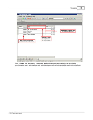 Cadastro      345




         Com a Taxa de entrega cadastrada, você pode associá-la ao cadastro de seu cliente,
         possibilitando que o valor da taxa seja adicionado automaticamente ao pedido realizado no Delivery.




© 2012 Nox Automação
 