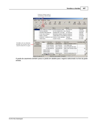Vendas e clientes      457




         A janela de casamento também possui a janela em detalhe para o registro selecionado na lista da grade
         exibida.




© 2012 Nox Automação
 