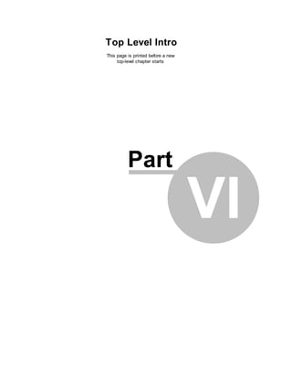 Top Level Intro
This page is printed before a new
     top-level chapter starts




          Part

                                    VI
 