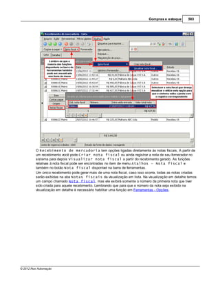 Compras e estoque       503




         O Recebimento de mercadoria tem opções ligadas diretamente às notas fiscais. A partir de
         um recebimento você pode Criar nota fiscal ou ainda registrar a nota de seu fornecedor no
         sistema para depois Visualizar nota fiscal a partir do recebimento gerado. As funções
         relativas à nota fiscal pode ser encontradas no item de menu Atalhos - Nota fiscal e
         também no botão Nota fiscal disponível na barra de ferramentas.
         Um único recebimento pode gerar mais de uma nota fiscal, caso isso ocorra, todas as notas criadas
         serão exibidas na aba Notas fiscais da visualização em lista. Na visualização em detalhe temos
         um campo chamado Nota fiscal, mas ele exibirá somente o número da primeira nota que tiver
         sido criada para aquele recebimento. Lembrando que para que o número da nota seja exibido na
         visualização em detalhe é necessário habilitar uma função em Ferramentas - Opções.




© 2012 Nox Automação
 