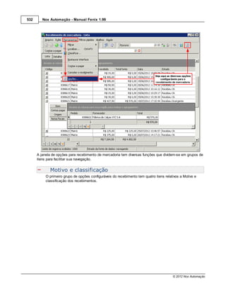 532      Nox Automação - Manual Fenix 1.99




      A janela de opções para recebimento de mercadoria tem diversas funções que dividem-se em grupos de
      itens para facilitar sua navegação.


             Motivo e classificação
           O primeiro grupo de opções configuráveis do recebimento tem quatro itens relativos a Motivo e
           classificação dos recebimentos.




                                                                                         © 2012 Nox Automação
 