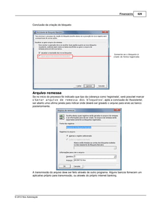 Financeiro      629



               Conclusão da criação do bloqueto




               Arquivo remessa
               Se no início do processo foi indicado que tipo da cobrança como 'registrada', será possível marcar
               o 'Gerar arquivo de remessa dos bloquetos', após a conclusão do 'Assistent