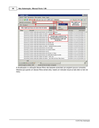 64      Nox Automação - Manual Fenix 1.99




     A visualização e a utilização desses filtros são bastante acessíveis por exigirem poucos comandos.
     Observe que quando um desses filtros estiver ativo, haverá um indicador visual ao lado dele no item de
     menu.




                                                                                         © 2012 Nox Automação
 