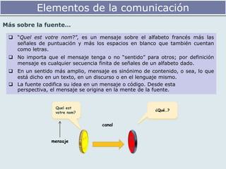 De una manera más rigurosa, se caracteriza por un alfabeto básico; cualquier sucesión de señales de este alfabeto es un mensaje