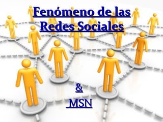 Fenómeno de lasFenómeno de las
Redes SocialesRedes Sociales
&&
MSNMSN
 