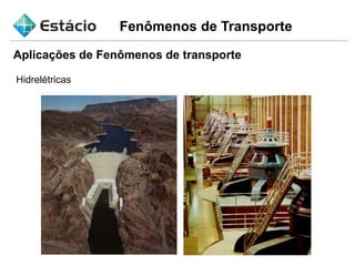 Fenômenos de Transporte
Hidrelétricas
Aplicações de Fenômenos de transporte
 