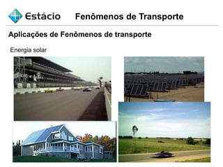 Fenômenos de Transporte
Aplicações de Fenômenos de transporte
Energia solar
 