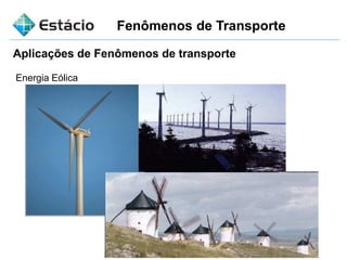 Fenômenos de Transporte
Aplicações de Fenômenos de transporte
Energia Eólica
 