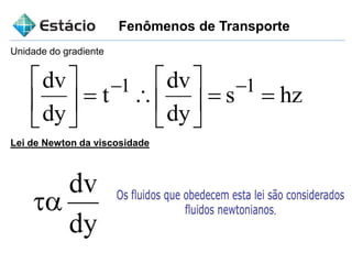 Fenômenos de Transporte
Unidade do gradiente
Lei de Newton da viscosidade
 