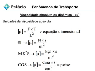 Fenômenos de Transporte
Viscosidade absoluta ou dinâmica – (μ)
Unidades da viscosidade absoluta
 