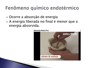    Ocorre a absorção de energia
   A energia liberada no final é menor que a
    energia absorvida.
 