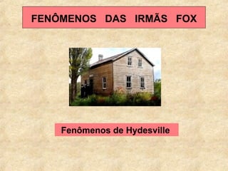 FENÔMENOS  DAS  IRMÃS  FOX Fenômenos de Hydesville  