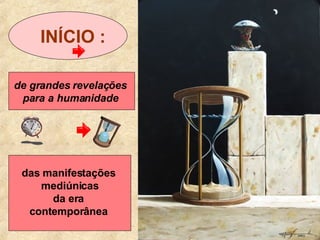 de grandes revelações  para a humanidade   das manifestações  mediúnicas da era  contemporânea  INÍCIO : 