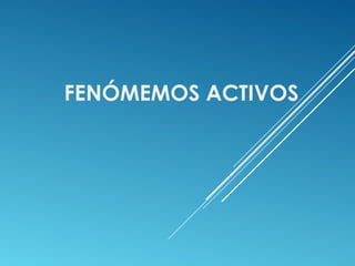 FENÓMEMOS ACTIVOS 
 