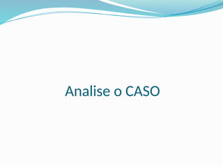 Analise o CASO
 