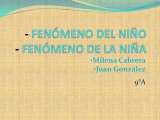 •Milena Cabrera
 •Juan González
           9°A
 