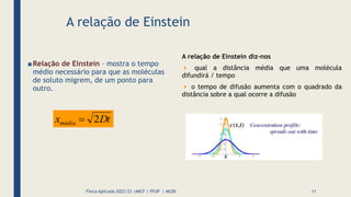 A relação de Einstein
■Relação de Einstein – mostra o tempo
médio necessário para que as moléculas
de soluto migrem, de um...
