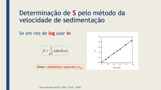 Determinação de S pelo método da
velocidade de sedimentação
Se em vez de log usar ln
)
(
1
2
declive
S


Nota: r (distân...