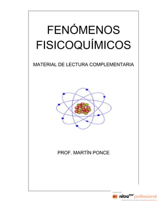 FENÓMENOS
FISICOQUÍMICOS
MATERIAL DE LECTURA COMPLEMENTARIA




        PROF. MARTÍN PONCE
 