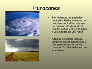 Huracanes <ul><li>Son violentas tempestades tropicales. Están formados por una zona central llamada ojo del huracán alrede...