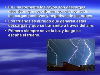 <ul><li>En una tormenta los rayos son descargas eléctricas que se originan por el choque de las cargas positivas y negativ...