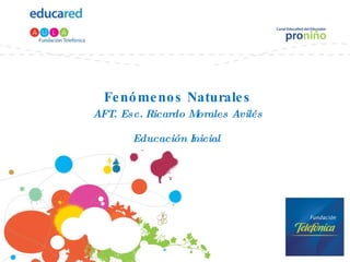 Fenómenos Naturales AFT.   Esc. Ricardo Morales Avilés Educación Inicial  